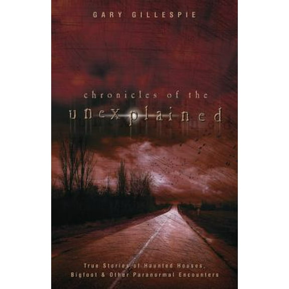 Pre-Owned Chronicles of the Unexplained: True Stories of Haunted Houses, Bigfoot & Other Paranormal Encounters (Paperback)