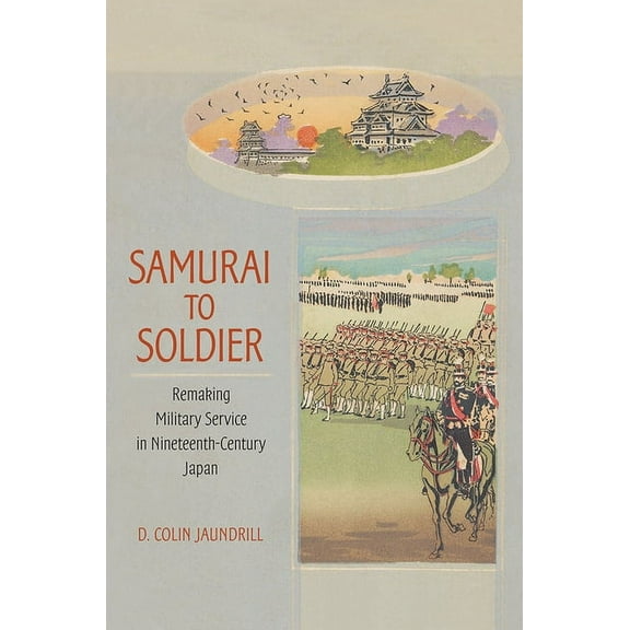 Studies of the Weatherhead East Asian In Samurai to Soldier: Remaking Military Service in Nineteenth-Century Japan, (Hardcover)