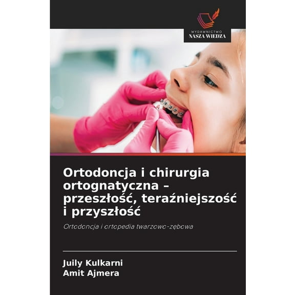 Ortodoncja i chirurgia ortognatyczna - przeszlośc, teraźniejszośc i przyszlośc, (Paperback)