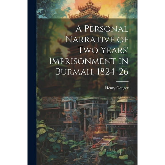 A Personal Narrative of two Years' Imprisonment in Burmah, 1824-26