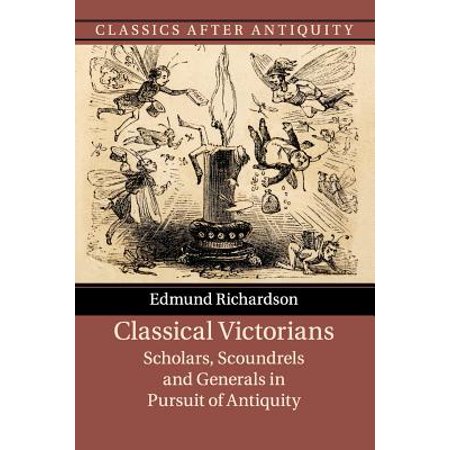 Classical Victorians Scholars Scoundrels And Generals