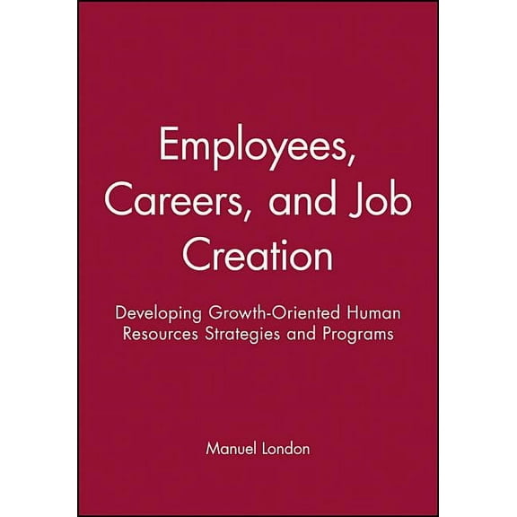 Employees, Careers, and Job Creation: Developing Growth-Oriented Human Resources Strategies and Programs, (Paperback)