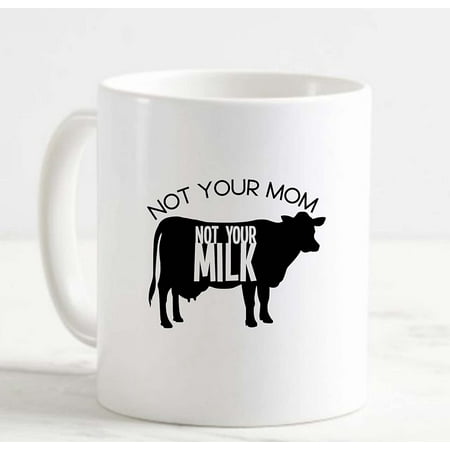 

Coffee Mug Not Your Mom Not Your Milk Cow Funny Plant Based White Cup Funny Gifts for work office him her
