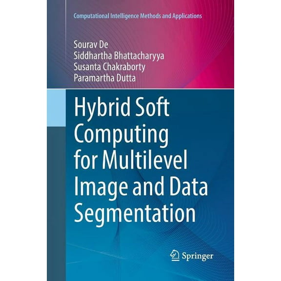 Computational Intelligence Methods and A Hybrid Soft Computing for Multilevel Image and Data Segmentation, (Paperback)