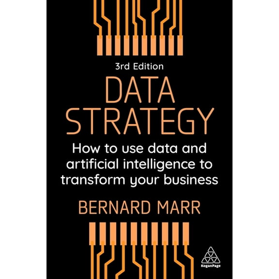 Data Strategy: How to Use Data and Artificial Intelligence to Transform Your Business, (Paperback)