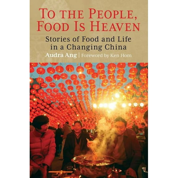 To the People, Food Is Heaven : Stories Of Food And Life In A Changing China (Hardcover)