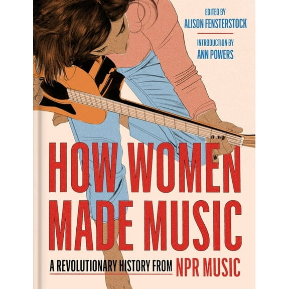 How Women Made Music: A Revolutionary History from NPR Music, (Hardcover)