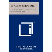 To Albert Schweitzer : A Festschrift Commemorating His Eightieth Birthday