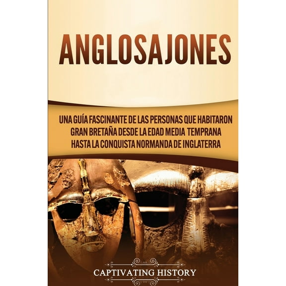 Anglosajones: Una guÃ­a fascinante de las personas que habitaron Gran BretaÃ±a desde la Edad Media temprana hasta la conqu, (Paperback)