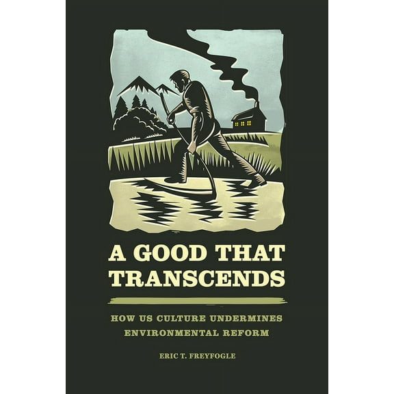 A Good That Transcends: How US Culture Undermines Environmental Reform, (Paperback)