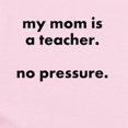 thumbnail image 2 of CafePress - Teacher Mom Pressure Body Suit/Onesie - Baby Light Bodysuit, Size Newborn - 24 Months, 2 of 4