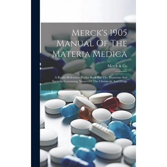 Merck's 1905 Manual Of The Materia Medica: A Ready-reference Pocket Book For The Physician And Surgeon Containing Names , (Hardcover)