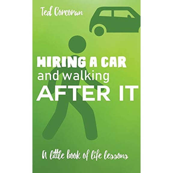Hiring a car and walking after it: A little book of life lessons (Paperback)