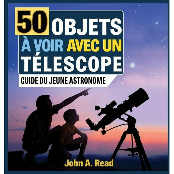 50 Objets Ã  voir avec un tÃ©lescope: Guide du jeune astronome, (Hardcover)