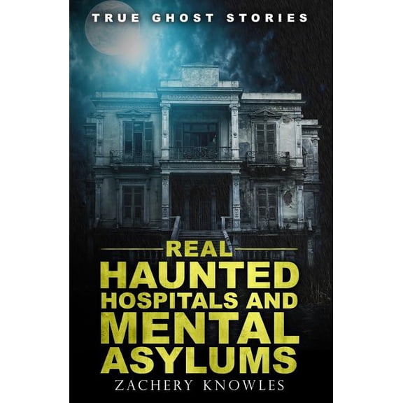 True Ghost Stories True Ghost Stories: Real Haunted Hospitals and Mental Asylums, (Paperback)