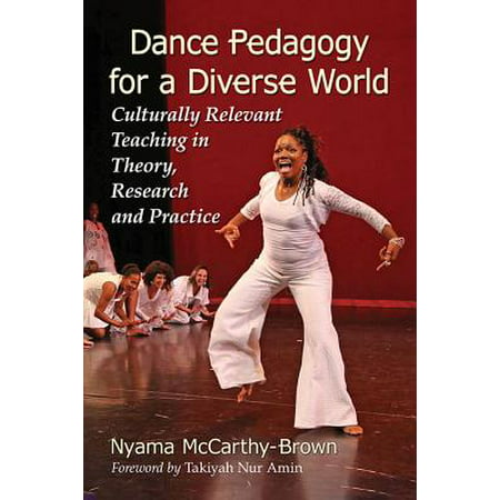 Dance Pedagogy for a Diverse World : Culturally Relevant Teaching in Theory, Research and