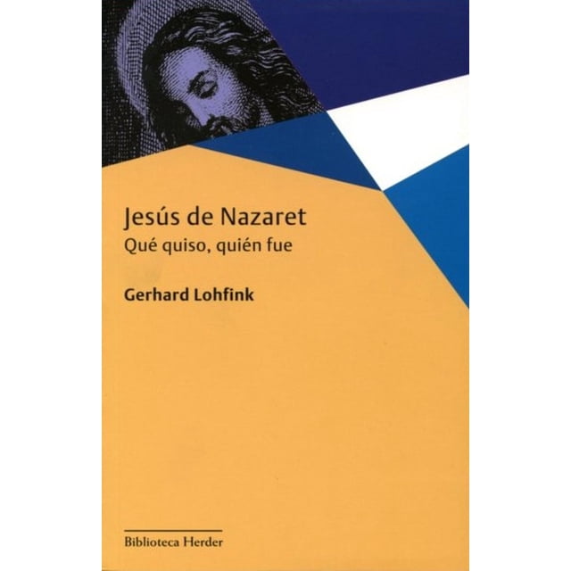jesús de nazaret: qué quiso, quién fue Nuevo y sellado — libro en español, portada frontal con título y autor Gerhard Lohfink sobre campo amarillo mostaza, triángulos geométricos azul y blanco en la esquina superior derecha y grabado de Jesús en la superior izquierda; estudio histórico, Biblioteca Herder.