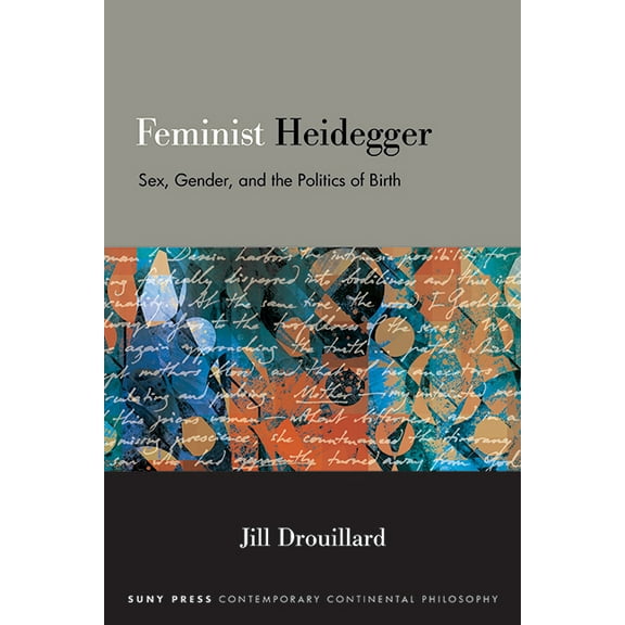 Suny Contemporary Continental Philosophy Feminist Heidegger: Sex, Gender, and the Politics of Birth, (Hardcover)