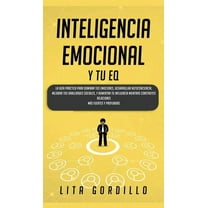Inteligencia Emocional y tu EQ: La GuÃ­a PrÃ¡ctica para Dominar Tus Emociones, Desarrollar Autoconciencia, Mejorar tus Hab, (Hardcover)