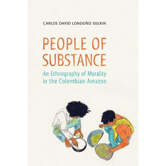 Anthropological Horizons (University of People of Substance: An Ethnography of Morality in the Colombian Amazon, (Paperback)