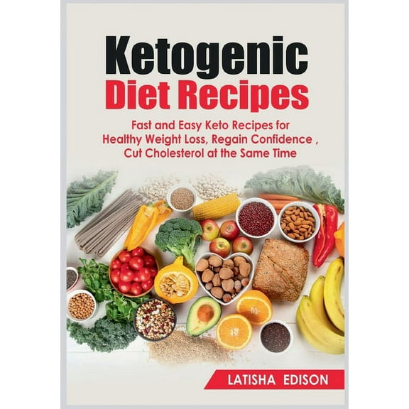 Ketogenic Diet Recipes: Fast and Easy Keto Recipes for Healthy Weight Loss, Regain Confidence, Cut Cholesterol at the Sa, (Paperback)