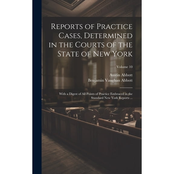 Reports of Practice Cases, Determined in the Courts of the State of New York: With a Digest of All Points of Practice Embraced in the Standard New York Reports ...; Volume 10 (Hardcover)