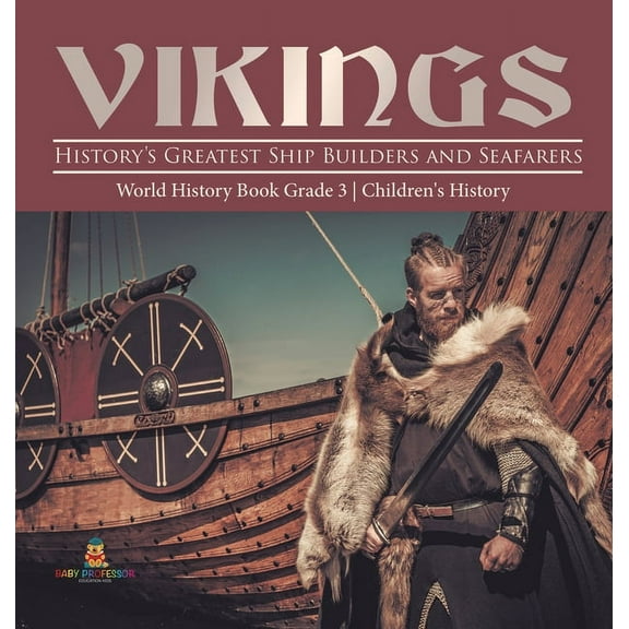 Vikings: History's Greatest Ship Builders and Seafarers World History Book Grade 3 Children's History, (Hardcover)
