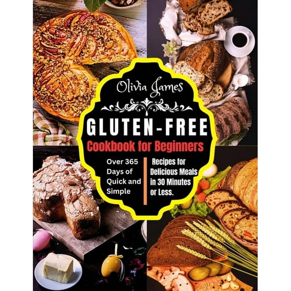 Gluten-Free Cookbook for Beginners: Over 365 Days of Quick and Simple Recipes for Delicious Meals in 30 Minutes or Less, (Paperback)