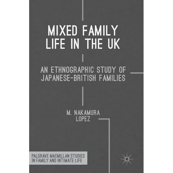 Palgrave MacMillan Studies in Family and Mixed Family Life in the UK: An Ethnographic Study of Japanese-British Families, (Hardcover)