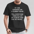 thumbnail image 2 of If I Die Choking On A Gummy Bear T-Shirt – Funny Novelty Humor Graphic Tee, Quirky Candy Lover’s Joke Shirt, Casual Sarcastic Statement Apparel for Men and Women, 2 of 3