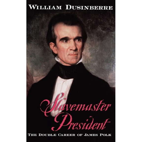Slavemaster President: The Double Career of James Polk, (Hardcover)
