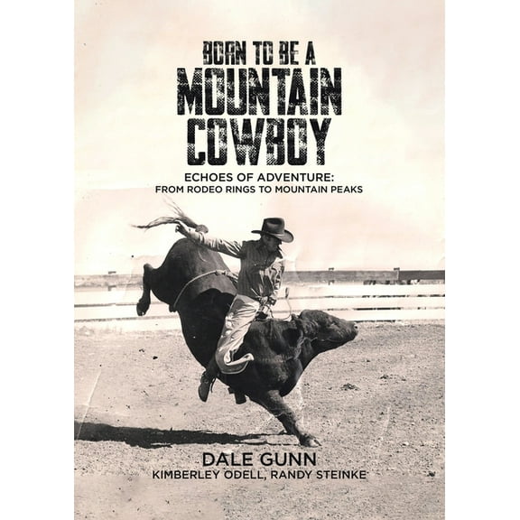 Born to Be a Mountain Cowboy: Echoes of Adventure: From Rodeo Rings to Mountain Peaks, (Paperback)