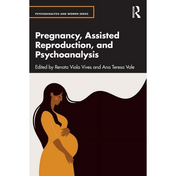 Psychoanalysis and Women Pregnancy, Assisted Reproduction, and Psychoanalysis, (Paperback)