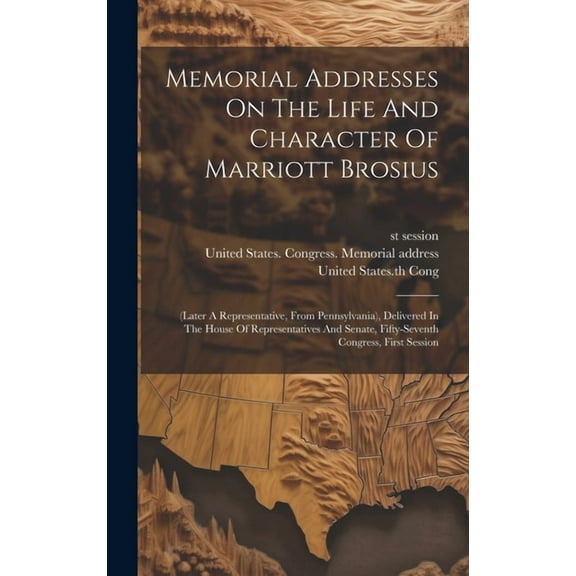 Memorial Addresses On The Life And Character Of Marriott Brosius: (later A Representative, From Pennsylvania), Delivered In The House Of Representatives And Senate, Fifty-seventh Congress, First Sessi