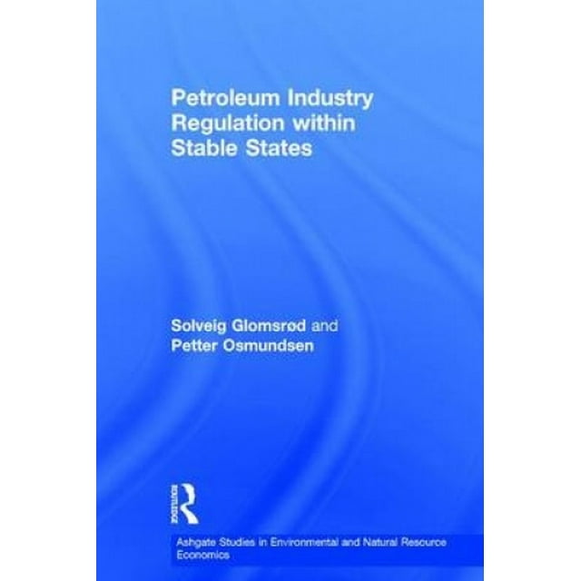 Petroleum Industry Regulation Within Stable States (Ashgate Studies in Environmental & Natural Resource Economics)