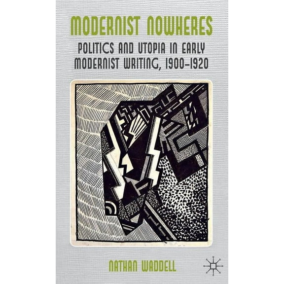 Modernist Nowheres: Politics and Utopia in Early Modernist Writing, 1900-1920, (Hardcover)
