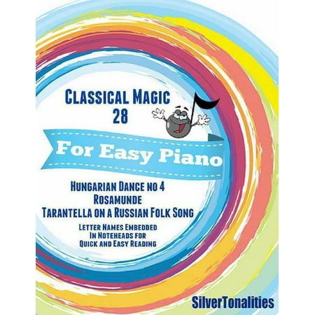 Classical Magic 28 - For Easy Piano Hungarian Dance No 4 Rosamunde Tarantella On a Russian Folk Song Letter Names Embedded In Noteheads for Quick and Easy Reading -