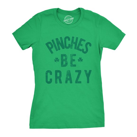 Womens Pinches Be Crazy T Shirt Funny Sarcastic Saint Patricks Day St Patty Tee (Green) - S