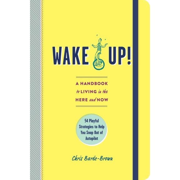 Pre-Owned Wake Up!: A Handbook to Living in the Here and Now - 54 Playful Strategies to Help You Snap Out of Autopilot (Paperback) 161519410X 9781615194100
