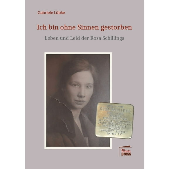 "Ich bin ohne Sinnen gestorben!": Leben und Leid der Rosa Schillings, (Paperback)