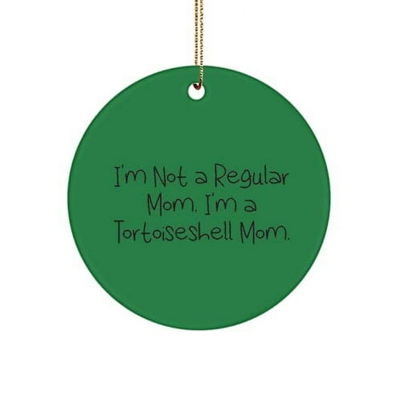 Best Tortoiseshell Cat , I'm Not a Regular Mom. I'm a Tortoiseshell Mom., Beautiful Circle Ornament for Cat Lovers from Friends