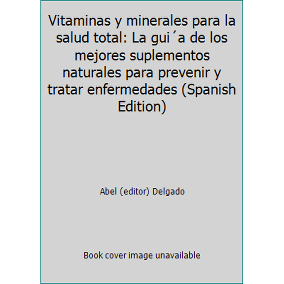 Pre-Owned Vitaminas y minerales para la salud total: La guia de los mejores suplementos naturales para prevenir y tratar enfermedades (Spanish Edition), 9781579540869, 1579540864, Hardcover, Classic