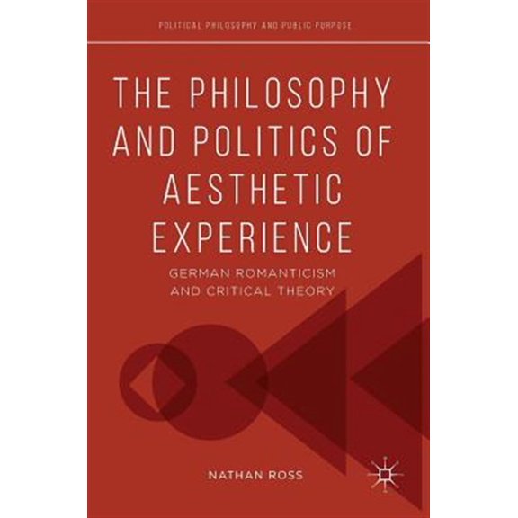 Pre-Owned Political Philosophy and Public Purpose The Philosophy and Politics of Aesthetic Experience: German Romanticism and Critical Theory, (Hardcover)