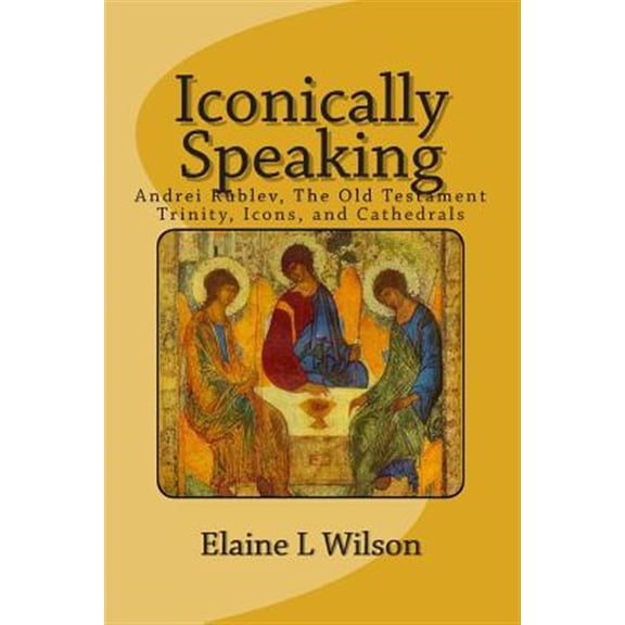 Pre-Owned Iconically Speaking : Andrei Rublev, the Old Testiment Trinity, Icons, and Cathedrals