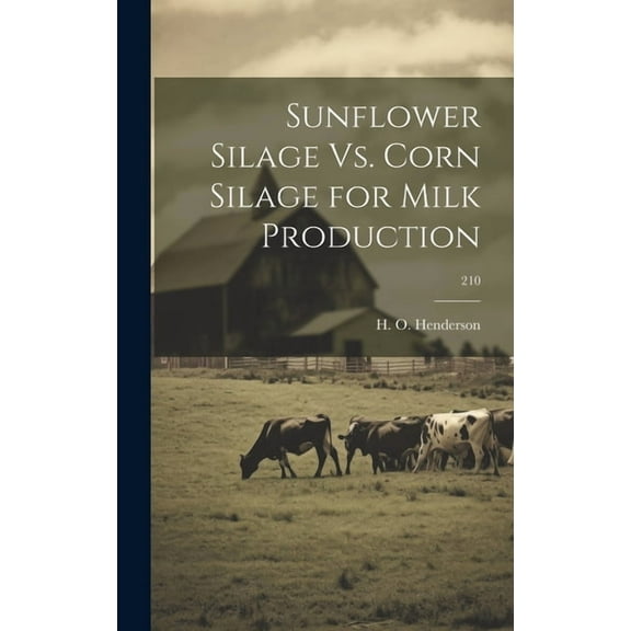Sunflower Silage Vs. Corn Silage for Milk Production; 210, (Hardcover)