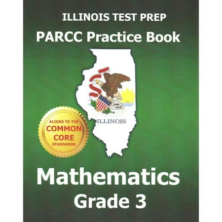 Illinois Test Prep PARCC Practice Book Mathematics Grade 3: Covers the Performance-based Assessment (Pba) and the End-of-year Assessment (Eoy)