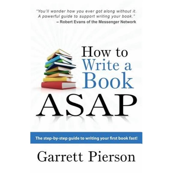 How To Write A Book ASAP: The Step-by-Step Guide to Writing Your First Book Fast! (Paperback) by Garrett Paul Pierson