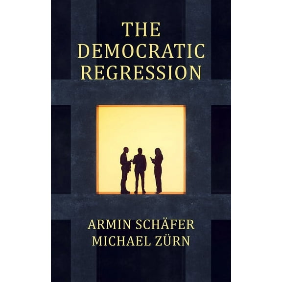 The Democratic Regression: The Political Causes of Authoritarian Populism, (Paperback)