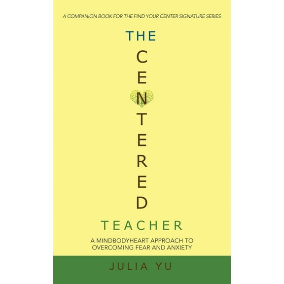 Centered Teacher : A Mindbodyheart Approach to Overcoming Fear and Anxiety