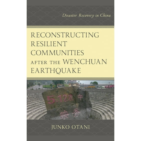 Reconstructing Resilient Communities after the Wenchuan Earthquake: Disaster Recovery in China, (Hardcover)